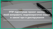 РПР підготував проект закону, який виправить недемократичні нормі в законі про є-декларування (1)