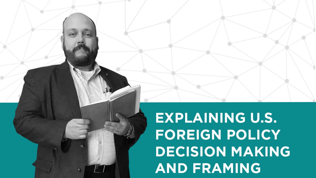 1Explaining U.S. Foreign Policy Decision Making and Framing